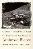 Phantoms Of A Blood-stained Period : The Complete Civil War Writings Of Ambrose Bierce