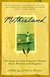 Motherland: Writings By Irish American Women About Mothers And Daughters