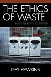 The Ethics of Waste: How We Relate to Rubbish