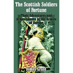 The Scottish Soldier of Fortune: Their Adventures and Achievements in the Armies of Europe