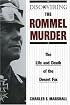 Discovering the Rommel Murder: The Life and Death of the Desert Fox