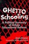 Ghetto Schooling: A Political Economy of Urban Educational Reform