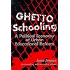 Ghetto Schooling: A Political Economy of Urban Educational Reform