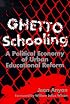 Ghetto Schooling: A Political Economy of Urban Educational Reform