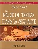 La Magie du Tantra dans la sexualit� : Utilisez l'�nergie sexuelle pour transformer votre vie