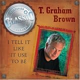 T. Graham Brown - I Tell It Like It Use to Be