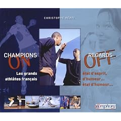 Champions on, regards off : Les grands athl�tes fran�ais : �tat d'esprit, d'humeur, �tat d'humour...