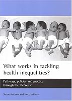 What works in tackling health inequalities?: Pathways, policies and practice through the lifecourse (Studies in Poverty, Inequality, and Social Exclusion)