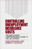 Controlling Unemployment Insurance Costs: The Employer's Comprehensive Guide to the Uic System