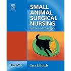 Small Animal Surgical Nursing: Skills and Concepts by Sara J. Busch DVM
