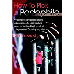 How to Pick a Pedophile: Protecting Kids from Sexual Predators and Recognizing the Webs They Build Around Our Families Virtually Unnoticed in the Proce