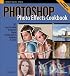 Photoshop Photo Effects Cookbook: 61 Easy-to-Follow Recipes for Digital Photographers, Designers, and Artists
