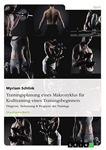 Trainingsplanung eines Makrozyklus für Krafttraining eines Trainingsbeginners: Diagnose, Zielsetzung & Prognose des Trainings (German Edition)