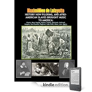HISTORY HOW PILGRIMS, AND AFRO-AMERICAN SLAVES BROUGHT MUSIC TO AMERICA, Part 1: Chants, Harp Singing, Hymns, Psalms, Spirituals, Railroad, Gospels, Sea ... (America musical heritage and treasures)