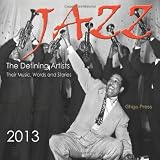 Jazz, The Defining Artists, Their Words, Music and Stories -2013 Music Calendar