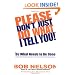 Please Don't Just Do What I Tell You, Do What Needs to Be Done: Every Employee's Guide to Making Work More Rewarding