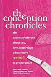 The Conception Chronicles: The Uncensored Truth About Sex, Love & Marriage When You're Trying to Get Pregnant