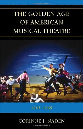 The Golden Age of American Musical Theatre: 1943-1965, by Corinne J. Naden