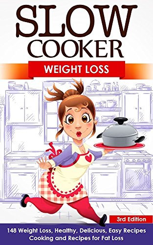 Slow Cooker: Weight Loss: 148 Weight Loss, Healthy, Delicious, Easy Recipes: Cooking and Recipes for Fat Loss - 3rd Edition (Lose Fat, Easy Meals, Crock ... Weight Watchers, Weight Loss Slow Cooker)
