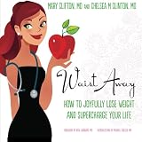 Waist Away: How to Joyfully Lose Weight and Supercharge Your Life