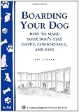 Boarding Your Dog (Storey's Country Wisdom Bulletin A-268): How to Make Your Dog's Stay Happy, Comfortable, and Safe (Huebner School Series)