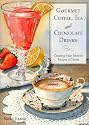 Gourmet Coffee, Tea and Chocolate Drinks: Creating Your Favorite Recipes at Home