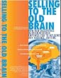 Selling to the Old Brain: How New Discoveries In Brain Research Empower You To Influence Any Audience, Anytime