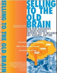 Selling to the Old Brain: How New Discoveries In Brain Research Empower You To Influence Any Audience, Anytime