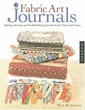 Fabric Art Journals: Making, Sewing, and Embellishing Journals from Cloth and Fibers (Quarry Book)