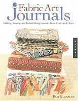 Fabric Art Journals: Making, Sewing, and Embellishing Journals from Cloth and Fibers (Quarry Book S.)