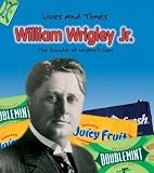 Books : William Wrigley Jr.: The Founder of Wrigley's Gum (Lives and Times)