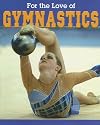 For the Love of Gymnastics (For the Love of Sports)