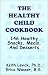 The Healthy Child Cookbook: 146 Healthy Snacks, Meals, and Desserts