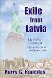 Exile From Latvia: My WWII Childhood - From Survival to Opportunity
