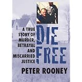 Die Free: A True Story of Murder, Betrayal and Miscarried Justice