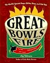 Great Bowls of Fire: The World's Spiciest Soups, Chilies, Stews, and Hot Pots
