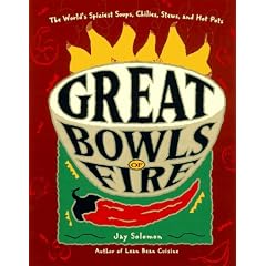 Great Bowls of Fire: The World's Spiciest Soups, Chilies, Stews, and Hot Pots