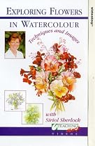Exploring Flowers In Watercolour - Techniques And Images [VHS]