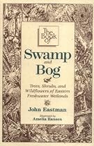 The Book of Swamp & Bog: Tres, Shrubs & Wildflowers of the Eastern Freshwater Wetlands