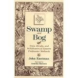 The Book of Swamp and Bog: Trees, Shrubs, and Wildflowers of the Eastern Freshwater Wetlandspar John Eastman