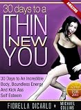 30 Days To A THIN NEW YOU- 30 Days To An Incredible Body, Boundless Energy And Kick Ass Self Esteem