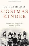 Cosimas Kinder: Triumph und Trag&ouml;die der Wagner-Dynastie - Oliver Hilmes