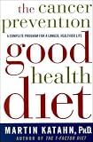 The Cancer Prevention Good Health Diet: A Complete Program for a Longer, Healthier Life