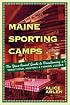 Maine Sporting Camps: The Year-Round Guide to Vacationing at Traditional Hunting and Fishing Lodges, Third Edition