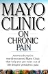 Mayo Clinic On Chronic Pain: Lead a More Active and Productive Life With Answers from the World-RenownedmayoClinic (Mayo Clinic on Health)