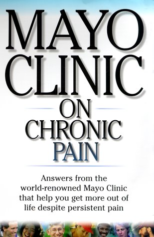 Mayo Clinic On Chronic Pain: Lead a More Active and Productive Life With Answers from the World-RenownedmayoClinic (Mayo Clinic on Health)