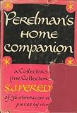 Perelman`s Home Companion: A Collector`s Item (The collector being S.J. Perelman) of 36 otherwise unavailable pieces by himself