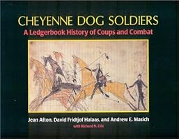 Cheyenne Dog Soldiers: A Ledgerbook History of Coups and Combat