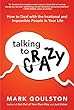 Talking to Crazy: How to Deal with the Irrational and Impossible People in Your Life