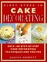First Steps In Cake Decorating: Over 100 Step-By-Step Cake Decorating Techniques And Recipes